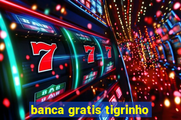 banca gratis tigrinho